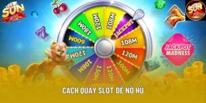 Cách Quay Slot Để Nổ Hũ Sunwin: Bí Kíp Tăng Cơ Hội Trúng Lớn